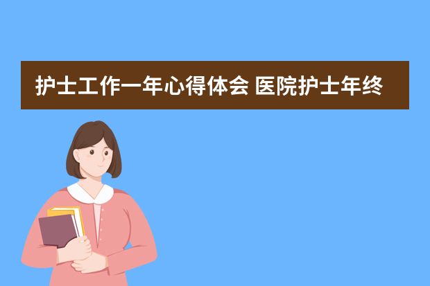 护士工作一年心得体会 医院护士年终个人总结